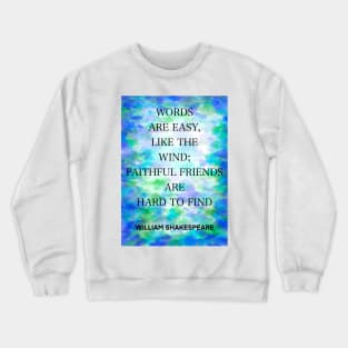 WILLIAM SHAKESPEARE quote .5 - WORDS ARE EASY,LIKE THE WIND;FAITHFUL FRIENDS ARE HARD TO FIND Crewneck Sweatshirt